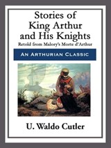 Stories of King Arthur and His Knights - U. Waldo Cutler - 9781682991909
