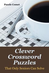 Clever Crossword Puzzles That Only Seniors Can Solve - Puzzle Comet - 9781683212614