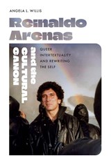 Reinaldo Arenas and the Cultural Canon - Angela L. Willis - 9781683406242
