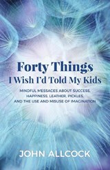 Forty Things I Wish I'd Told My Kids - John Allcock - 9781683505617