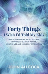 Forty Things I Wish I'd Told My Kids - John Allcock - 9781683505624