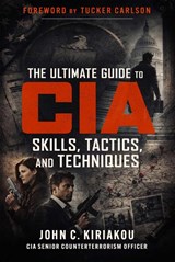 The Ultimate Guide to CIA Skills, Tactics, and Techniques - John Kiriakou - 9781683585503