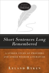 Short Sentences Long Remembered – A Guided Study of Proverbs and Other Wisdom Literature - Leland Ryken - 9781683591603
