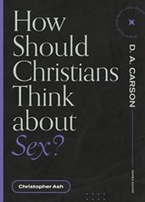 How Should Christians Think about Sex? - Christopher Ash - 9781683595038