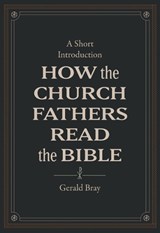 How the Church Fathers Read the Bible - Gerald Bray - 9781683595830
