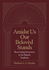 Amidst Us Our Beloved Stands - Michael A. G. Haykin - 9781683595854