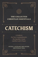 The Collected Christian Essentials: Catechism – A Guide to the Ten Commandments, the Apostles` Creed, and the Lord`s Prayer - Peter J. Leithart ; Ben Myers ; Wesley Hill - 9781683597018
