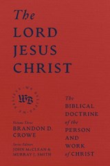 The Lord Jesus Christ - The Biblical Doctrine of the Person and Work of Christ - Brandon D. Crowe - 9781683597162