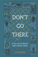 Don't Go There: A Tour of the World's Most Sinister Spots - J. W. Ocker - 9781683695028