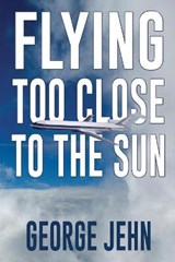 Flying Too Close to the Sun - JEHN,  George - 9781684336982
