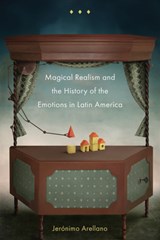 Magical Realism and the History of the Emotions in Latin America - Jeronimo Arellano - 9781684485840