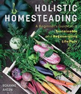 Holistic Homesteading - Roxanne Ahern - 9781684818341