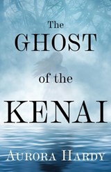 The Ghost of the Kenai - Aurora Hardy - 9781684922260