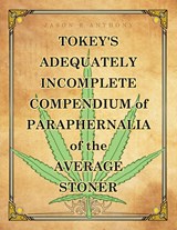 Tokey's Adequately Incomplete Compendium of Paraphernalia of the Average Stoner - Jason Anthony - 9781684987078