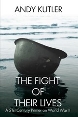 The Fight of Their Lives: A 21st-Century Primer on World War II - Andy Kutler - 9781685134242