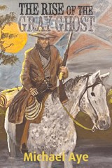 The Rise of the Gray Ghost - Michael Aye - 9781685530112