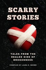 Scarry Stories - Tales from the Healed Side of Brokenness - Laura Brown ; Monica Allen ; Camm Ashford ; Emily H. Blackmon ; Lisa Crawford ; Donna Green ; Colin Louis ; Sharifa Louis ; Cheryl A. McCullough ; Janicqua Moss ; Nikki Nicholson ; Mikayla Sanders ; Kimberly Smith ; Debbie Kelly ; Corri Bischer ; Felicion - 9781685980016