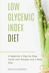 Low Glycemic Index Diet: A Beginner's Step by Step Guide with Recipes and a Meal Plan - Bruce Ackerberg - 9781687568632