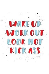 Wake Up Work Out Look Hot Kick Ass
