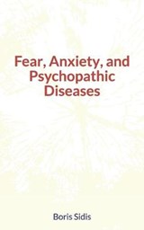 Fear, Anxiety, and Psychopathic Diseases - Boris Sidis - 9781689094108