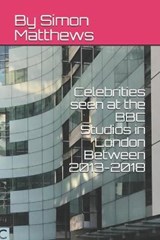 Celebrities seen at the BBC Studios in London Between 2013-2018 - Simon James Matthews - 9781691039418
