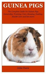 Guinea Pigs: The Complete Guide On Guinea Pigs Ownership, Training, Care, Housing, Feeding, Health Care and lots more - OWEN,  John - 9781692549626