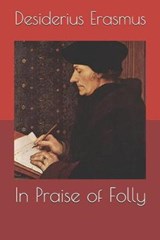 In Praise of Folly - Desiderius Erasmus - 9781694337283