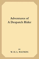 Adventures of a Despatch Rider - Captain W H L Watson - 9781696558532