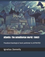 Atlantis: The Antediluvian World (1882): Pseudoarchaeological book ILLUSTRATED - DONNELLY,  Ignatius - 9781696561730