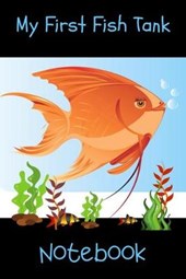 My First Fish Tank Notebook: Kid Fish Tank Maintenance Tracker Notebook For All Your Fishes' Needs. Great For Recording Fish Feeding, Water Testing