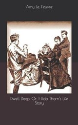 Dwell Deep, Or, Hilda Thorn's Life Story - LE FEUVRE,  Amy - 9781697080315