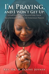 I'm Praying, and I Won't Get Up - JOYNER,  REV Dr H Elaine - 9781698711737