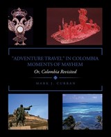 "Adventure Travel" in Colombia - Moments of Mayhem - Mark J Curran - 9781698715025