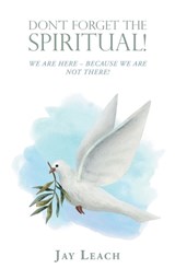 Don't Forget the Spiritual! - Jay Leach - 9781698720791