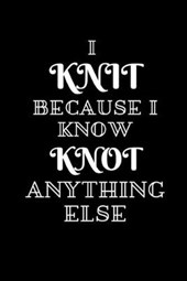 I Knit Because I Know Knot Anything Else