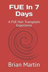 FUE In 7 Days: A FUE Hair Transplant Experience - MARTIN,  Brian - 9781702820080