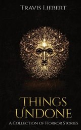 Things Undone: A Collection of Horror Stories - LIEBERT,  Travis - 9781703201994