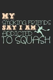 My Smoking Friends Say I Am Addicted To Squash