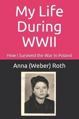 My Life During WWII: How I Survived the War in Poland - (WEBER) ROTH,  Anna - 9781704722658