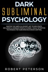 Dark Subliminal Psychology: Master the Subtle & Covert Art to Infiltrate, Influence & Conquer People's Minds -Highly Effective Techniques for Subc - Robert Peterson - 9781707083923