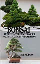 Bonsai: The Ultimate Guide to Cultivate and Care for Bonsai Plant - MORGAN,  Steve - 9781708746650