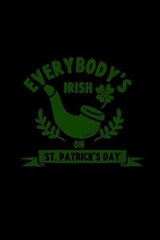 Everybody's irish on St. Patrick's Day - St Patrick Notebooks - 9781710307085