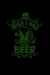 Irish I had another beer - St Patrick Notebooks - 9781710308983