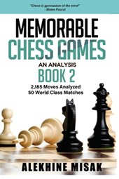 Memorable Chess Games: An Analysis - Book 2: 2185 Moves Analyzed - 50 World Class Matches - Chess for Beginners Intermediate & Experts - Worl