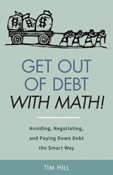 Get Out of Debt With Math! Avoiding, Negotiating, and Paying Down Debt the Smart Way - Tim Hill - 9781712548172