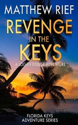 Revenge in the Keys: A Logan Dodge Adventure (Florida Keys Adventure Series Book 3) - Matthew Rief - 9781717883230