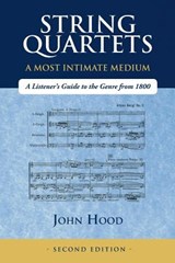 String Quartets - A Most Intimate Medium: A Listener's Guide to the Genre Since 1800 - John Hood - 9781718063310