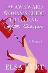 The Awkward Woman's Guide to Dating (After Divorce) - Elsa Kurt - 9781720166757