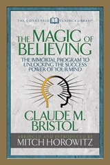 The Magic of Believing (Condensed Classics) - Claude M. Bristol ; Mitch Horowitz - 9781722500573