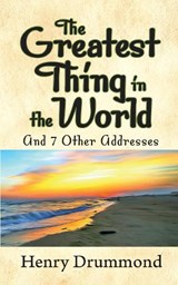 The Greatest Thing in the World and 7 Other Addresses - Henry Drummond - 9781722502812